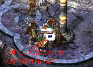 如何巧妙利用空单比例优势制霸传奇战场? 如何巧妙利用空单比例优势制霸传奇战场?
