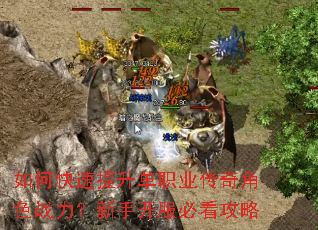 如何快速提升单职业传奇角色战力?新手开服必看攻略 如何快速提升单职业传奇角色战力?新手开服必看攻略