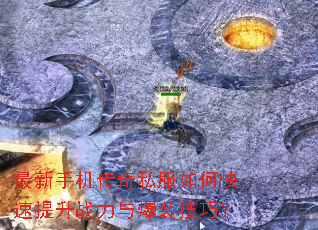 最新手机传奇私服如何快速提升战力与爆装技巧? 最新手机传奇私服如何快速提升战力与爆装技巧?