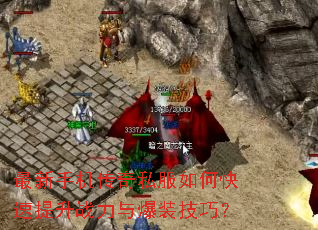 最新手机传奇私服如何快速提升战力与爆装技巧? 最新手机传奇私服如何快速提升战力与爆装技巧?