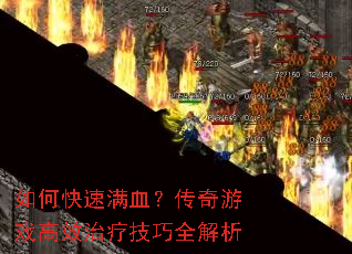 如何快速满血?传奇游戏高效治疗技巧全解析 如何快速满血?传奇游戏高效治疗技巧全解析