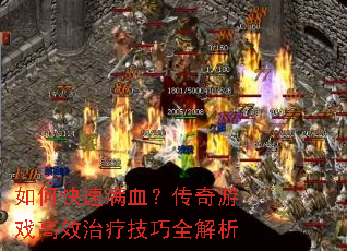 如何快速满血?传奇游戏高效治疗技巧全解析 如何快速满血?传奇游戏高效治疗技巧全解析
