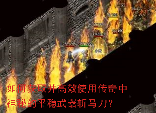 如何获取并高效使用传奇中神秘的平稳武器斩马刀? 如何获取并高效使用传奇中神秘的平稳武器斩马刀?