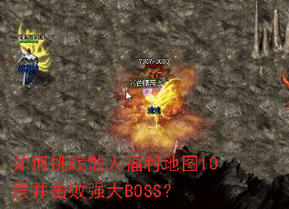 如何挑战散人福利地图10层并击败强大BOSS? 如何挑战散人福利地图10层并击败强大BOSS?
