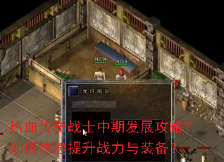 热血传奇战士中期发展攻略?如何快速提升战力与装备? 热血传奇战士中期发展攻略?如何快速提升战力与装备?