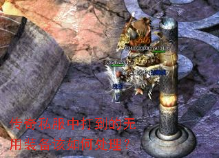 传奇私服中打到的无用装备该如何处理? 传奇私服中打到的无用装备该如何处理?