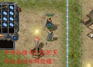 传奇私服中打到的无用装备该如何处理? 传奇私服中打到的无用装备该如何处理?