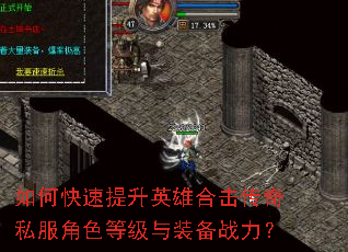 如何快速提升英雄合击传奇私服角色等级与装备战力? 如何快速提升英雄合击传奇私服角色等级与装备战力?