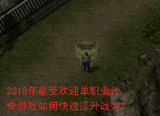 2018年最受欢迎单职业传奇游戏如何快速提升战力? 2018年最受欢迎单职业传奇游戏如何快速提升战力?