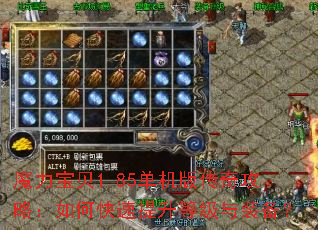 魔力宝贝1.85单机版传奇攻略:如何快速提升等级与装备? 魔力宝贝1.85单机版传奇攻略:如何快速提升等级与装备?