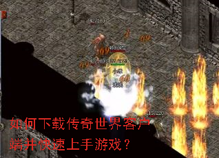 如何下载传奇世界客户端并快速上手游戏? 如何下载传奇世界客户端并快速上手游戏?