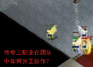 传奇三职业在团队中如何分工协作? 传奇三职业在团队中如何分工协作?