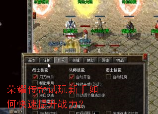 荣耀传奇试玩新手如何快速提升战力? 荣耀传奇试玩新手如何快速提升战力?