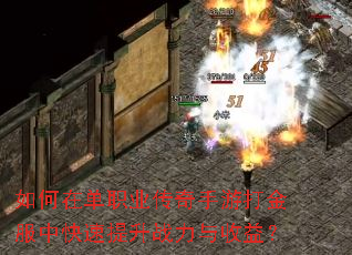 如何在单职业传奇手游打金服中快速提升战力与收益? 如何在单职业传奇手游打金服中快速提升战力与收益?