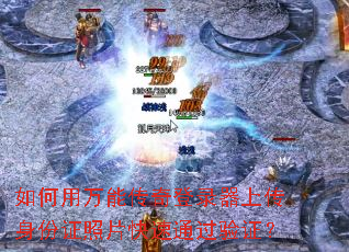 如何用万能传奇登录器上传身份证照片快速通过验证? 如何用万能传奇登录器上传身份证照片快速通过验证?