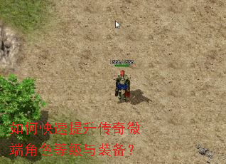 如何快速提升传奇微端角色等级与装备? 如何快速提升传奇微端角色等级与装备?