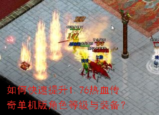 如何快速提升1.76热血传奇单机版角色等级与装备? 如何快速提升1.76热血传奇单机版角色等级与装备?