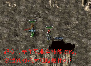 超变传奇单职业全技能攻略,你遇到的最大难题是什么? 超变传奇单职业全技能攻略,你遇到的最大难题是什么?