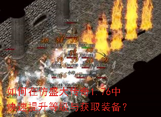 如何在仿盛大传奇1.76中快速提升等级与获取装备? 如何在仿盛大传奇1.76中快速提升等级与获取装备?