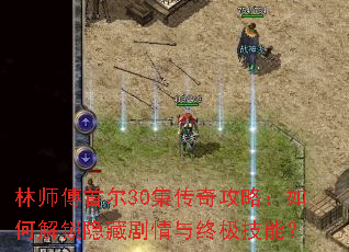 林师傅首尔30集传奇攻略:如何解锁隐藏剧情与终极技能? 林师傅首尔30集传奇攻略:如何解锁隐藏剧情与终极技能?