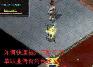 如何快速提升沉默手游单职业传奇角色战力? 如何快速提升沉默手游单职业传奇角色战力?