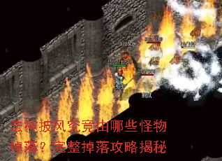 法神披风究竟由哪些怪物掉落?完整掉落攻略揭秘 法神披风究竟由哪些怪物掉落?完整掉落攻略揭秘