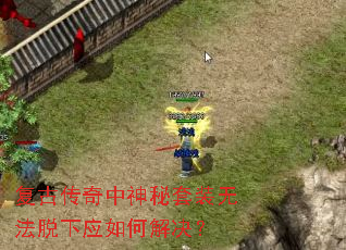 复古传奇中神秘套装无法脱下应如何解决? 复古传奇中神秘套装无法脱下应如何解决?