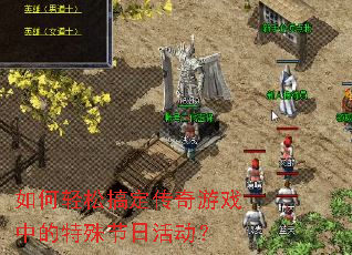 如何轻松搞定传奇游戏中的特殊节日活动? 如何轻松搞定传奇游戏中的特殊节日活动?