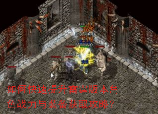 如何快速提升雷霆版本角色战力与装备获取攻略? 如何快速提升雷霆版本角色战力与装备获取攻略?