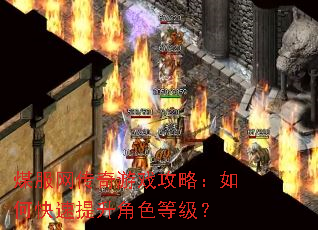 煤服网传奇游戏攻略:如何快速提升角色等级? 煤服网传奇游戏攻略:如何快速提升角色等级?