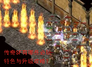 传奇SF有哪些必玩特色与升级攻略? 传奇SF有哪些必玩特色与升级攻略?