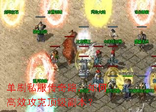 单刷私服传奇路,如何高效攻克顶级副本? 单刷私服传奇路,如何高效攻克顶级副本?