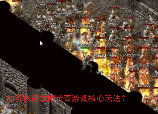 如何快速掌握传奇游戏核心玩法? 如何快速掌握传奇游戏核心玩法?
