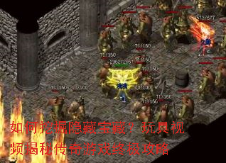 如何挖掘隐藏宝藏?玩具视频揭秘传奇游戏终极攻略 如何挖掘隐藏宝藏?玩具视频揭秘传奇游戏终极攻略