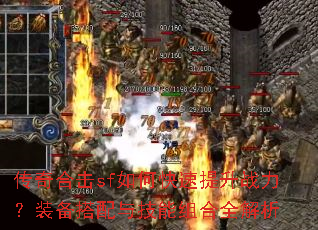 传奇合击sf如何快速提升战力?装备搭配与技能组合全解析 传奇合击sf如何快速提升战力?装备搭配与技能组合全解析
