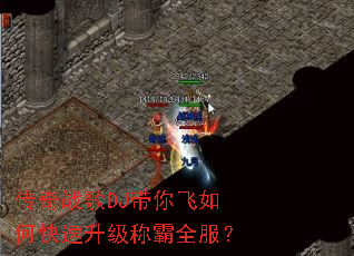 传奇战歌DJ带你飞如何快速升级称霸全服? 传奇战歌DJ带你飞如何快速升级称霸全服?
