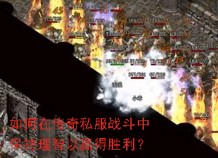 如何在传奇私服战斗中保持理智以赢得胜利? 如何在传奇私服战斗中保持理智以赢得胜利?