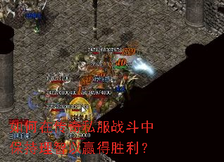 如何在传奇私服战斗中保持理智以赢得胜利? 如何在传奇私服战斗中保持理智以赢得胜利?
