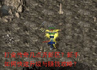 打金传奇几点开新区?新手如何快速升级与赚钱攻略? 打金传奇几点开新区?新手如何快速升级与赚钱攻略?
