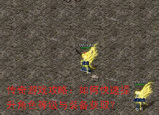 传奇游戏攻略:如何快速提升角色等级与装备获取? 传奇游戏攻略:如何快速提升角色等级与装备获取?