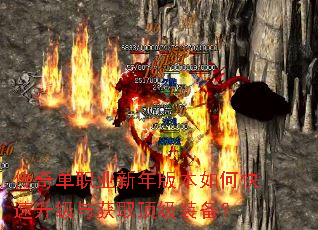 传奇单职业新年版本如何快速升级与获取顶级装备? 传奇单职业新年版本如何快速升级与获取顶级装备?