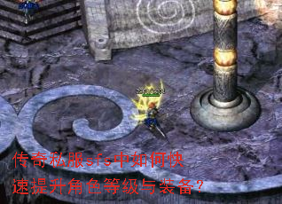 传奇私服sfs中如何快速提升角色等级与装备? 传奇私服sfs中如何快速提升角色等级与装备?
