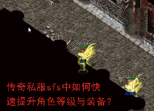 传奇私服sfs中如何快速提升角色等级与装备? 传奇私服sfs中如何快速提升角色等级与装备?