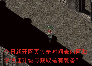 今日新开网页传奇时间表如何助你快速升级与获取稀有装备? 今日新开网页传奇时间表如何助你快速升级与获取稀有装备?