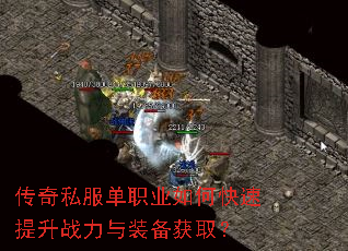 传奇私服单职业如何快速提升战力与装备获取? 传奇私服单职业如何快速提升战力与装备获取?